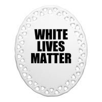 White Lives Matter Ceramic Oval Ornament