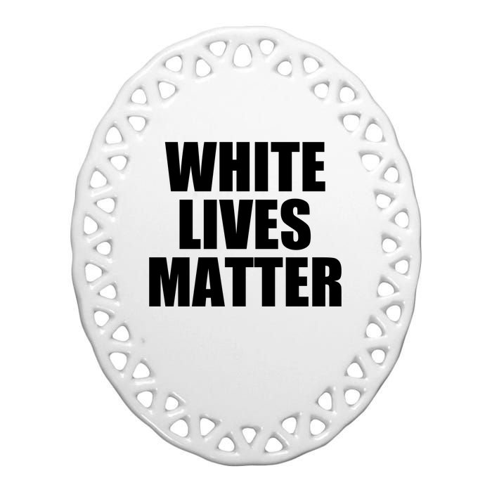 White Lives Matter Ceramic Oval Ornament