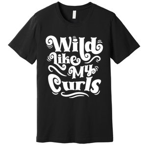 Wild Like My Curls For Curlyhaired And Adults Funny Gift Premium T-Shirt