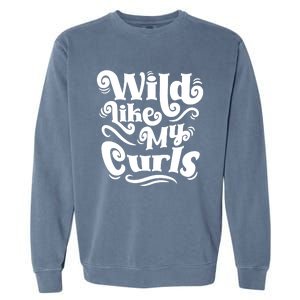 Wild Like My Curls For Curlyhaired And Adults Funny Gift Garment-Dyed Sweatshirt