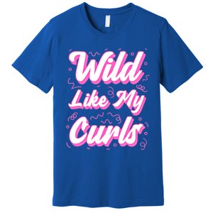 Wild Like My Curls And Funny Curly Hair Gift Premium T-Shirt