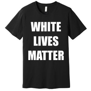 White Lives Matter Premium T-Shirt