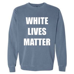 White Lives Matter Garment-Dyed Sweatshirt