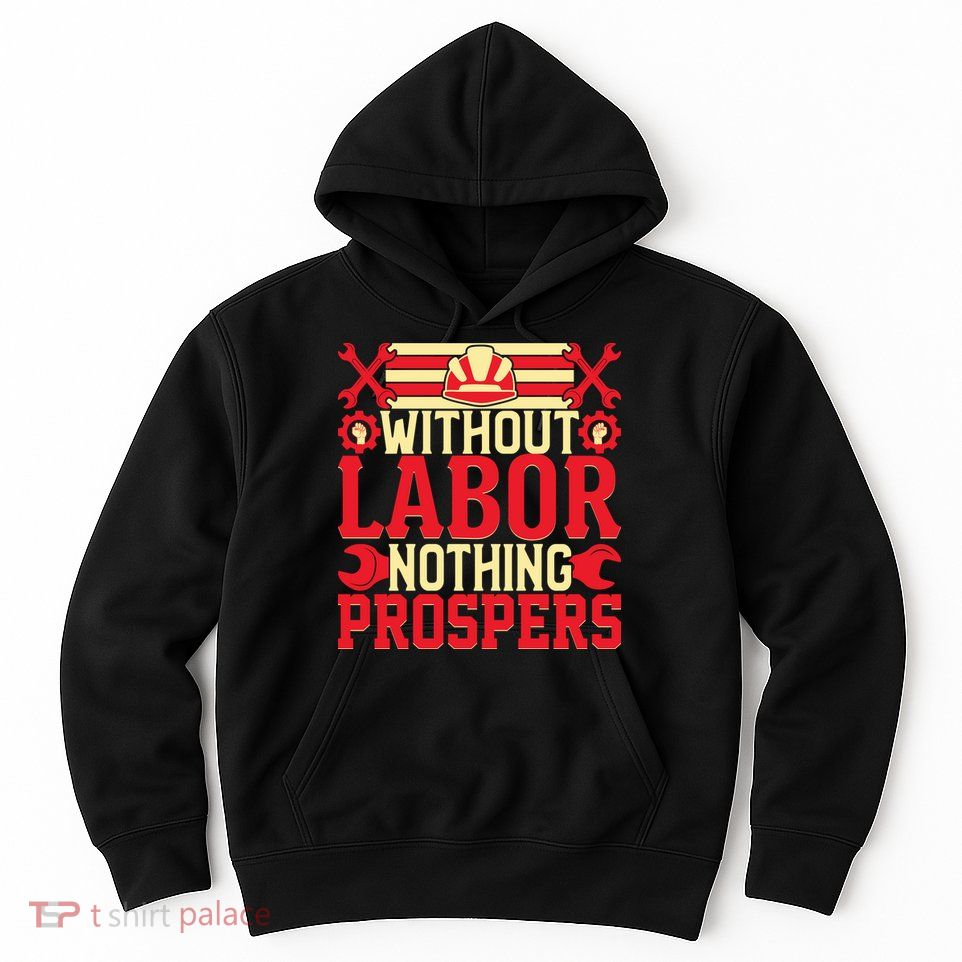 Without Labor Nothing Prospers Gift Labor Day Hoodie