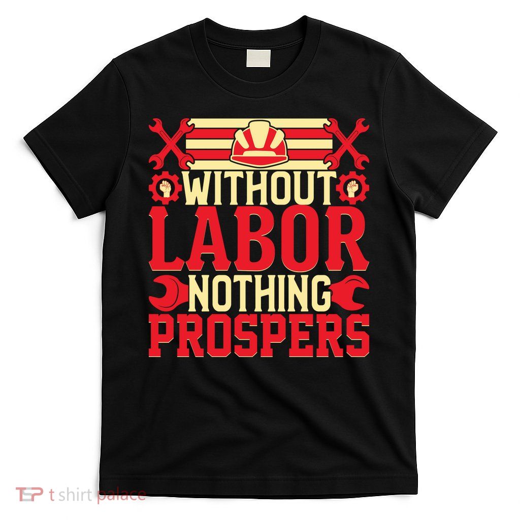 Without Labor Nothing Prospers Gift Labor Day T-Shirt