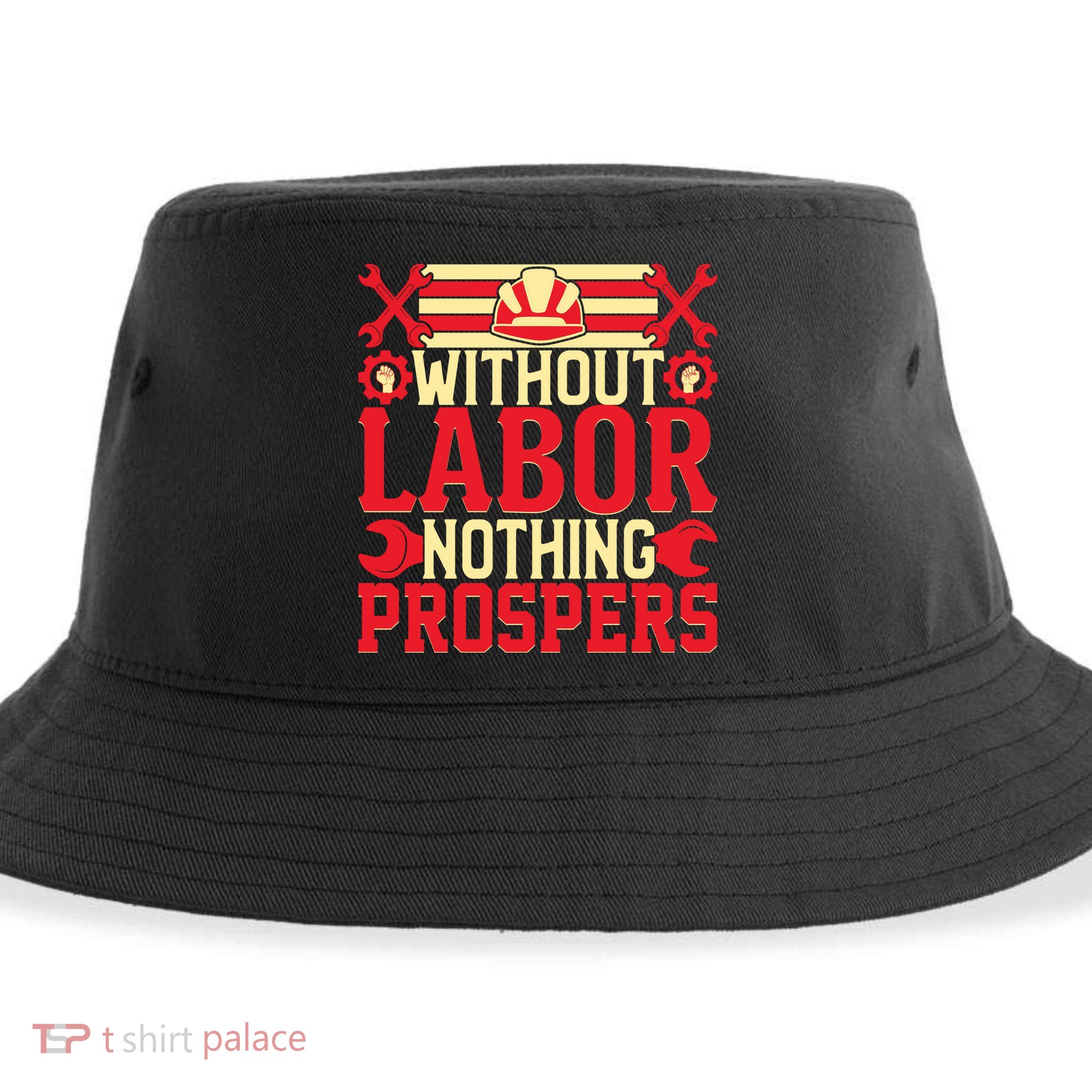 Without Labor Nothing Prospers Gift Labor Day Sustainable Bucket Hat
