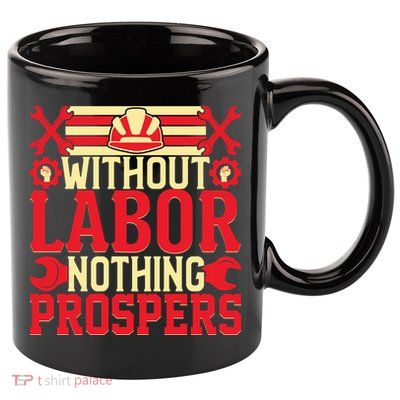 Without Labor Nothing Prospers Gift Labor Day 11oz C Handle Ceramic Mug