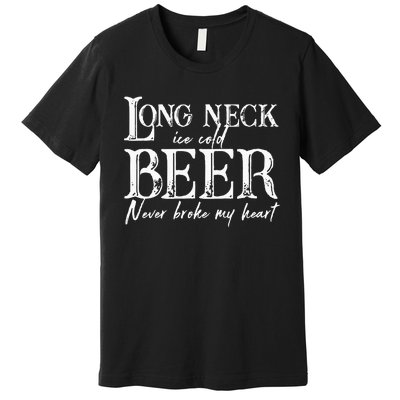 Womens Long Neck Ice Cold Beer Never Broke My Heart Premium T-Shirt