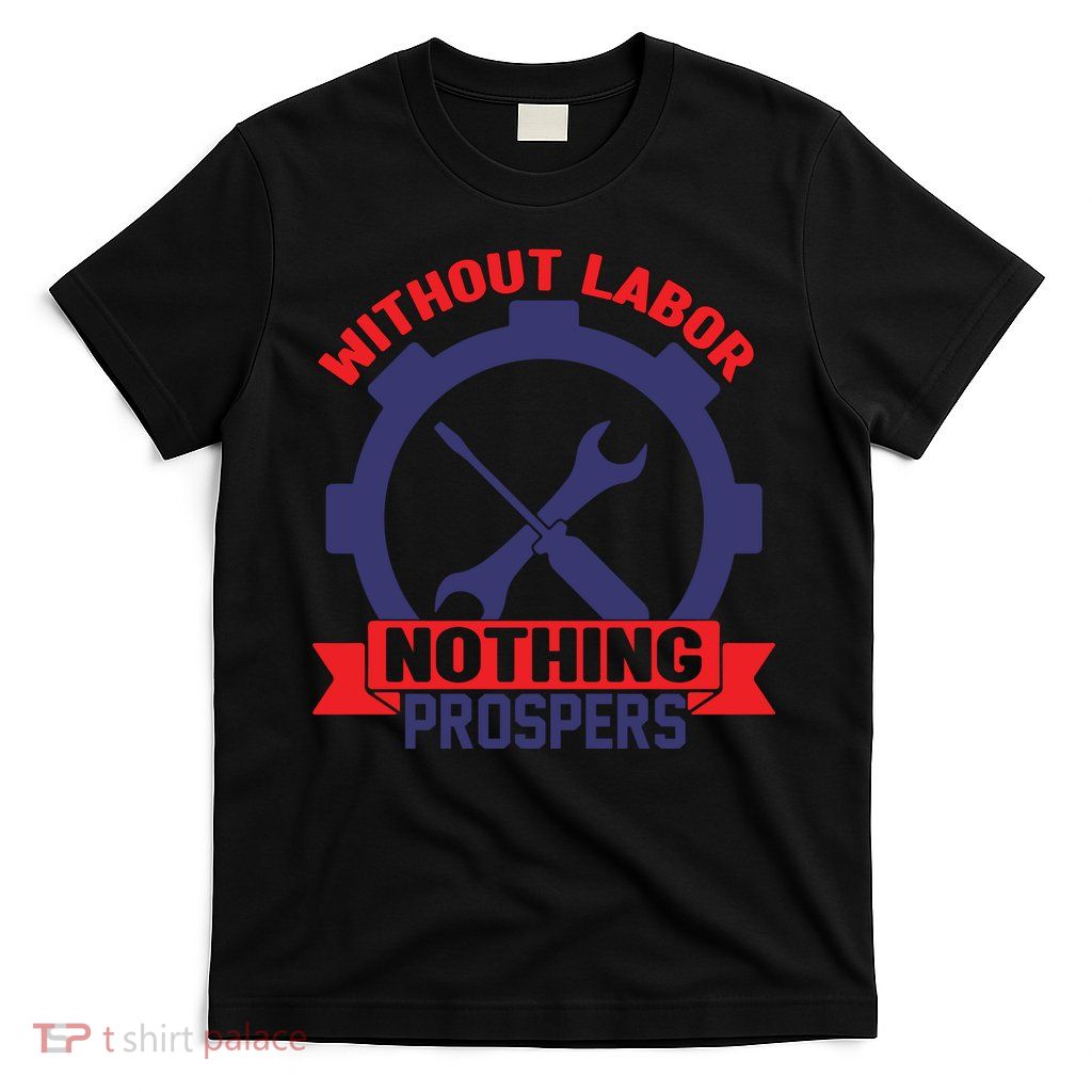 Without Labor Nothing Prospers Labor Day Gift T-Shirt
