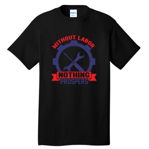 Without Labor Nothing Prospers Labor Day Gift Tall T-Shirt