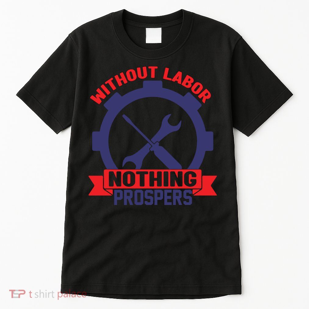 Without Labor Nothing Prospers Labor Day Gift Tall T-Shirt