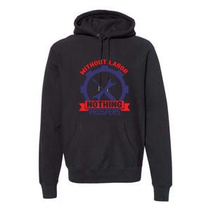 Without Labor Nothing Prospers Labor Day Gift Premium Hoodie