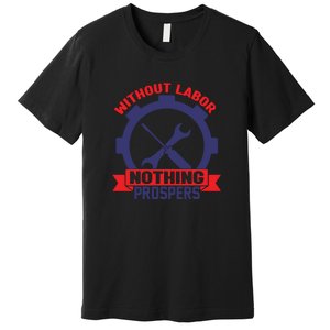 Without Labor Nothing Prospers Labor Day Gift Premium T-Shirt