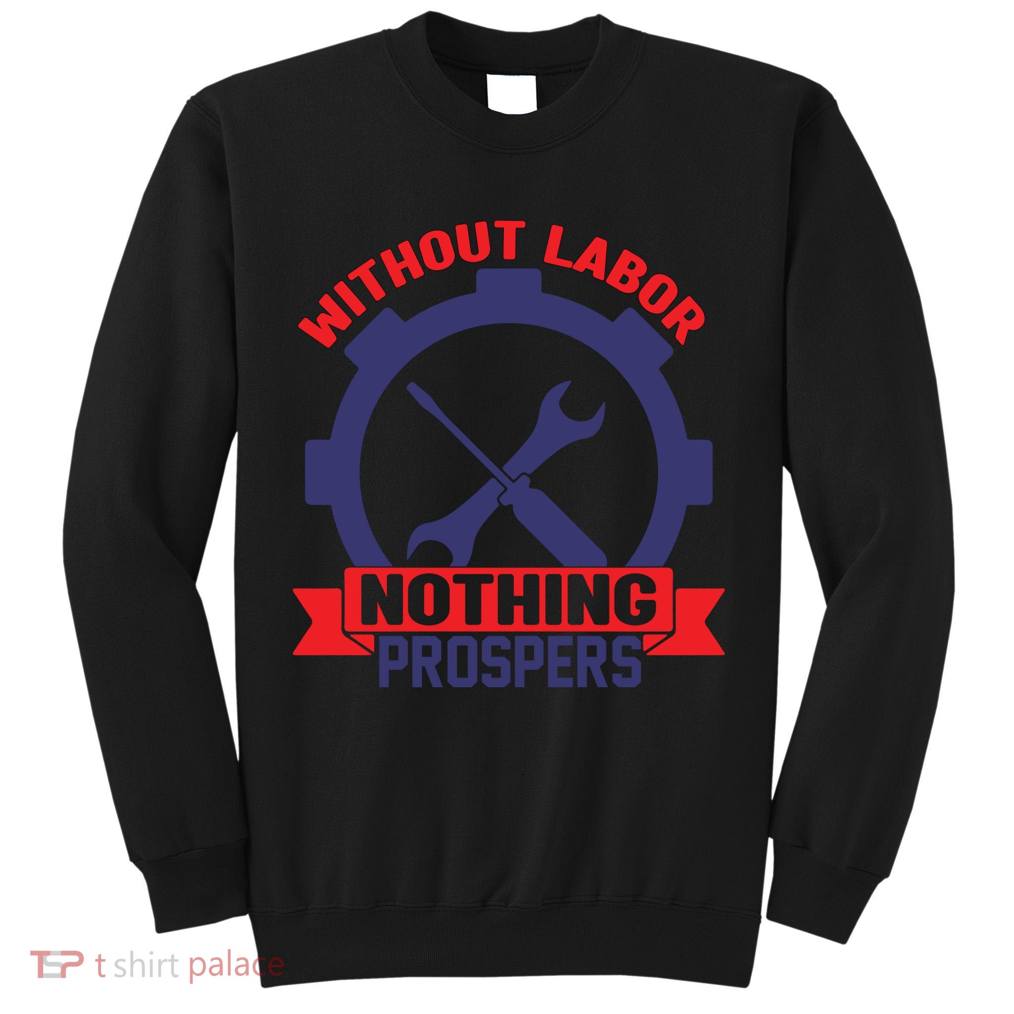 Without Labor Nothing Prospers Labor Day Gift Tall Sweatshirt