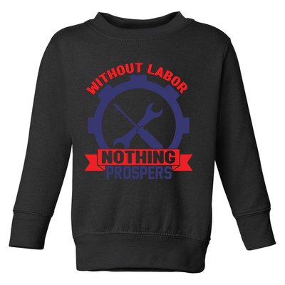 Without Labor Nothing Prospers Labor Day Gift Toddler Sweatshirt