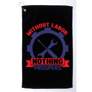 Without Labor Nothing Prospers Labor Day Gift Platinum Collection Golf Towel