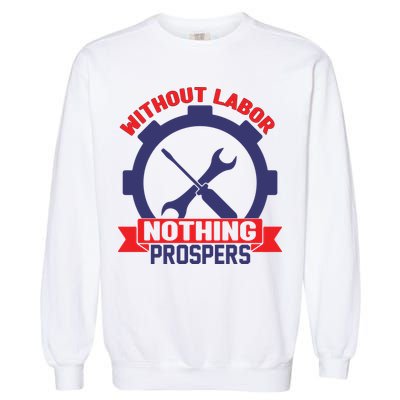 Without Labor Nothing Prospers Labor Day Gift Garment-Dyed Sweatshirt