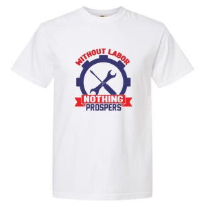 Without Labor Nothing Prospers Labor Day Gift Garment-Dyed Heavyweight T-Shirt