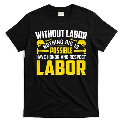 Without Labor Nothing Big Is Possible Have Honor And Respect Labor Day Gift T-Shirt
