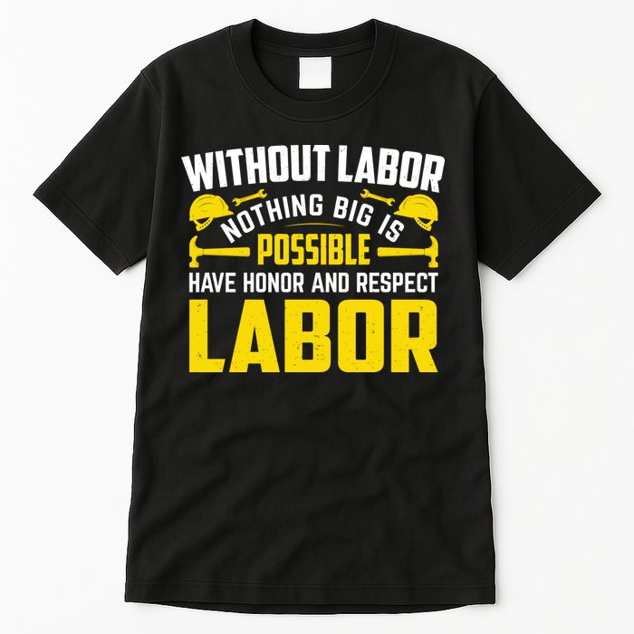 Without Labor Nothing Big Is Possible Have Honor And Respect Labor Day Gift Tall T-Shirt