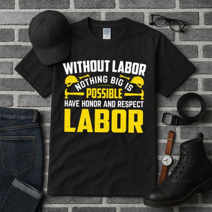 Without Labor Nothing Big Is Possible Have Honor And Respect Labor Day Gift Tall T-Shirt