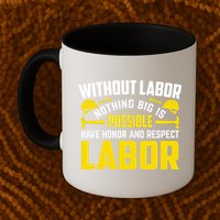 Without Labor Nothing Big Is Possible Have Honor And Respect Labor Day Gift Mug