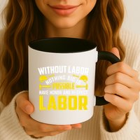 Without Labor Nothing Big Is Possible Have Honor And Respect Labor Day Gift Mug