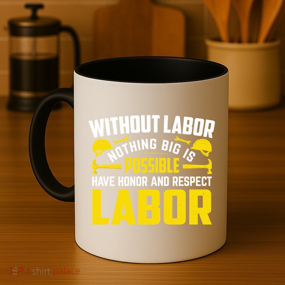 Without Labor Nothing Big Is Possible Have Honor And Respect Labor Day Gift Mug