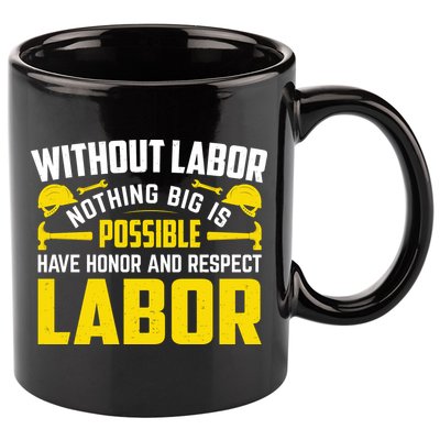 Without Labor Nothing Big Is Possible Have Honor And Respect Labor Day Gift 11oz C Handle Ceramic Mug