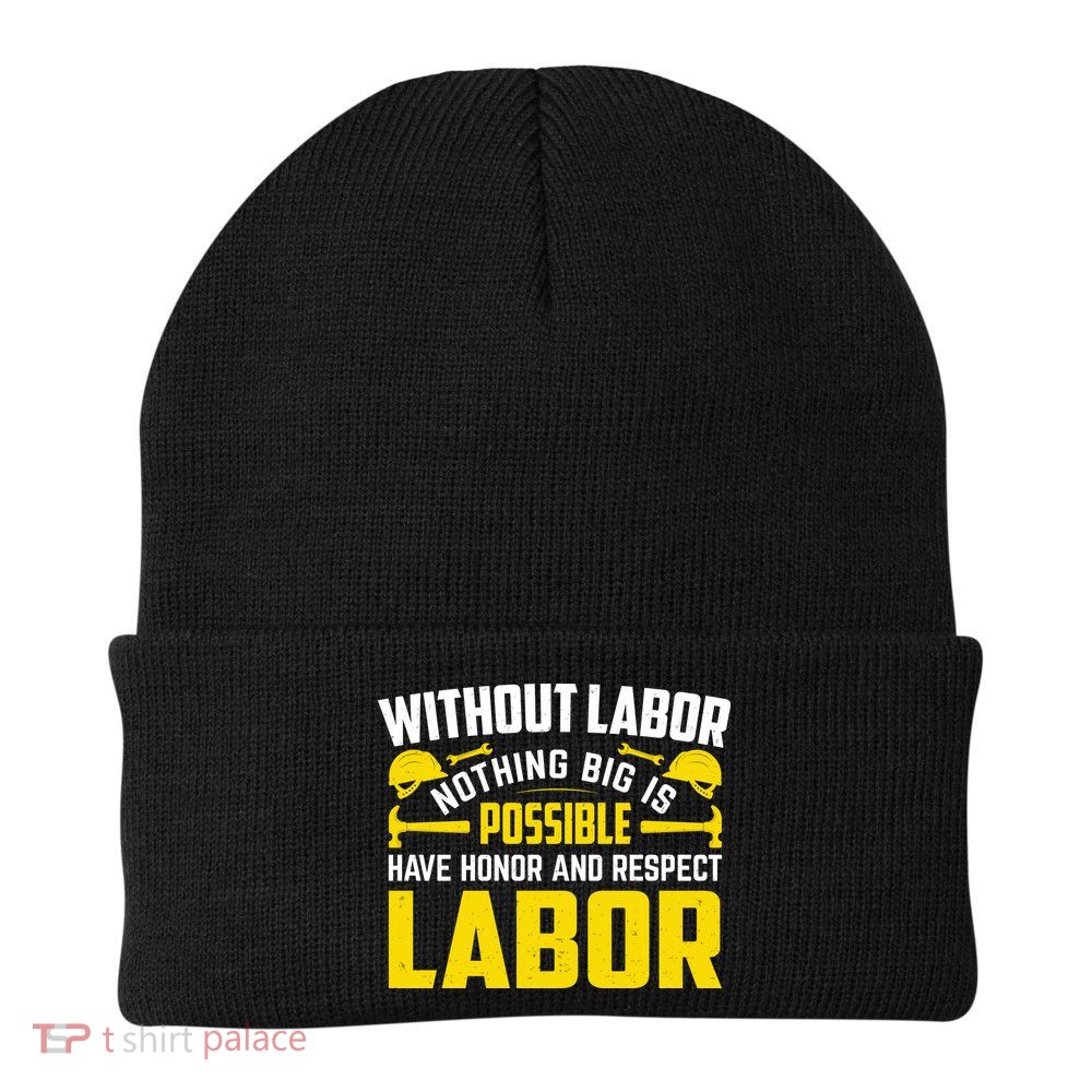 Without Labor Nothing Big Is Possible Have Honor And Respect Labor Day Gift Beanie