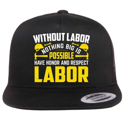 Without Labor Nothing Big Is Possible Have Honor And Respect Labor Day Gift Flatbill Hat