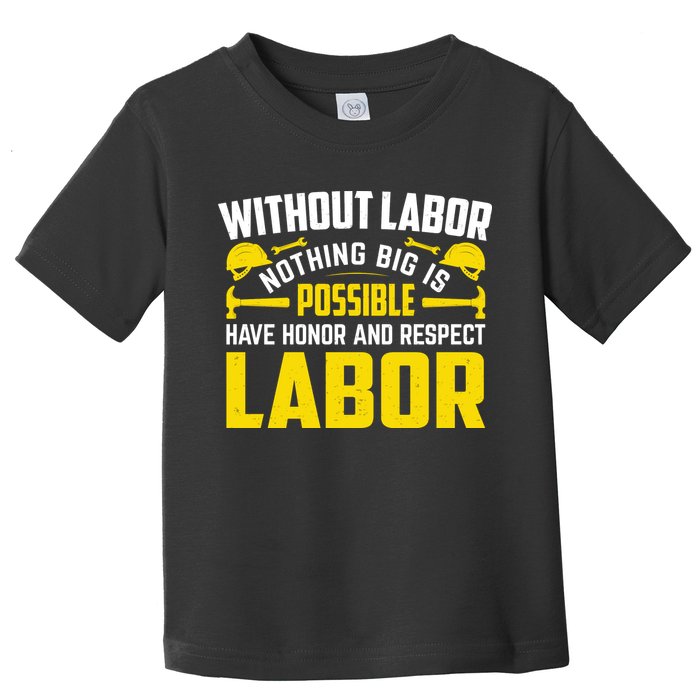 Without Labor Nothing Big Is Possible Have Honor And Respect Labor Day Gift Toddler T-Shirt