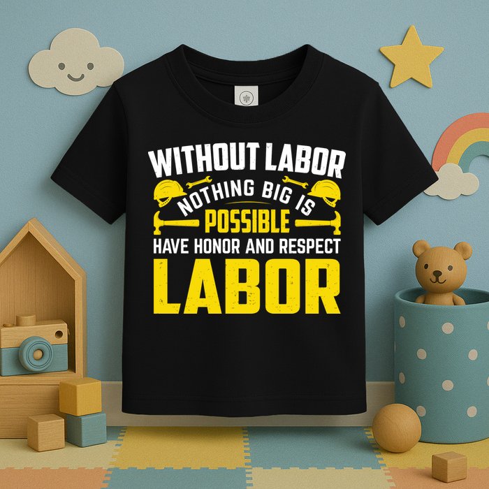 Without Labor Nothing Big Is Possible Have Honor And Respect Labor Day Gift Toddler T-Shirt