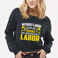 Without Labor Nothing Big Is Possible Have Honor And Respect Labor Day Gift Cropped Pullover Crew