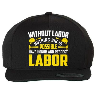 Without Labor Nothing Big Is Possible Have Honor And Respect Labor Day Gift Wool Snapback Cap