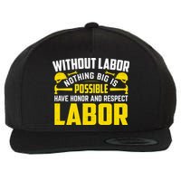 Without Labor Nothing Big Is Possible Have Honor And Respect Labor Day Gift Wool Snapback Cap