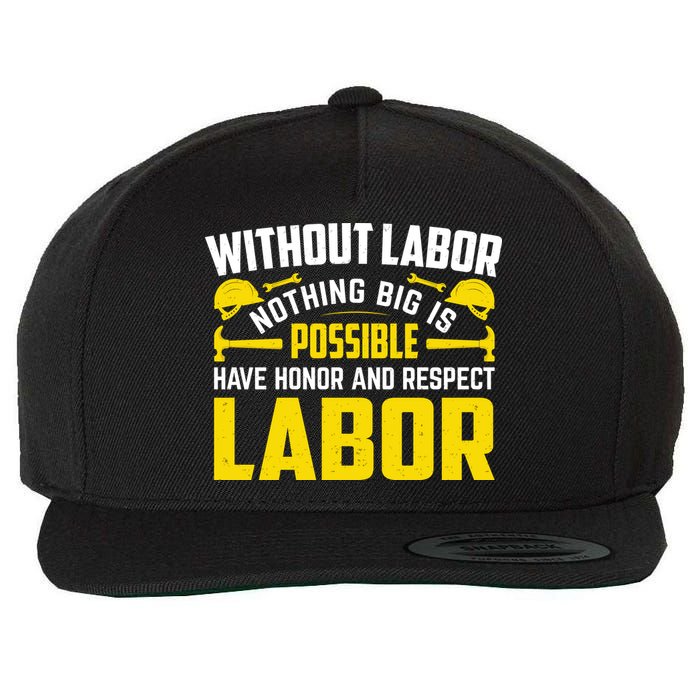 Without Labor Nothing Big Is Possible Have Honor And Respect Labor Day Gift Wool Snapback Cap