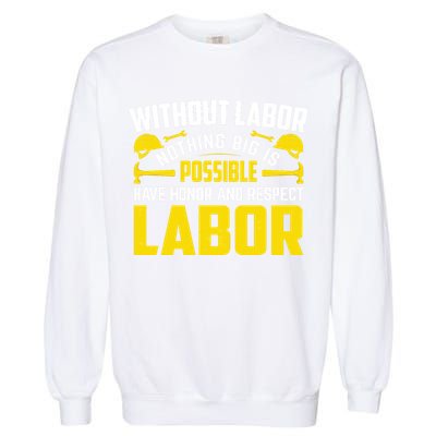 Without Labor Nothing Big Is Possible Have Honor And Respect Labor Day Gift Garment-Dyed Sweatshirt