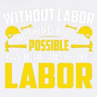 Without Labor Nothing Big Is Possible Have Honor And Respect Labor Day Gift Garment-Dyed Sweatshirt