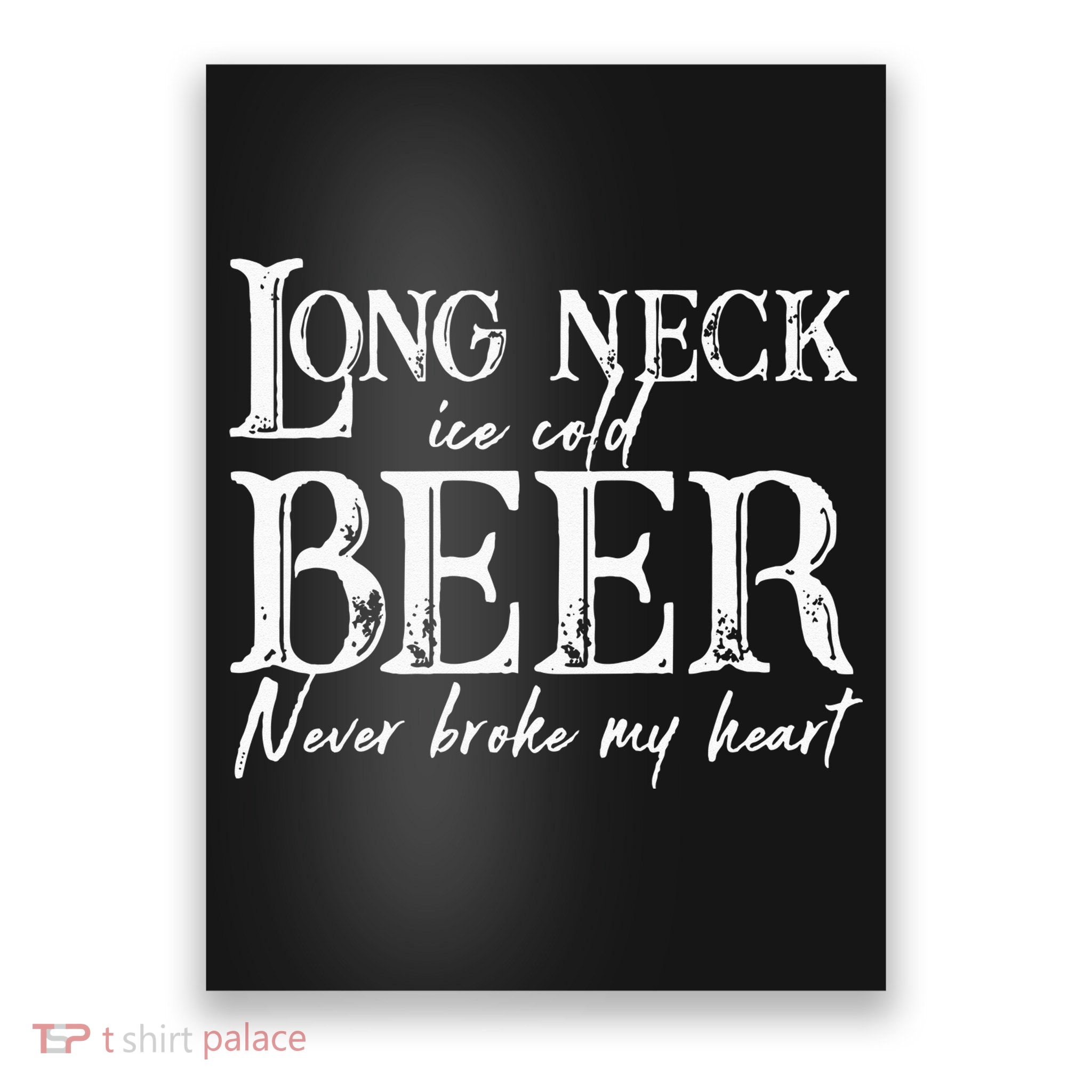 Womens Long Neck Ice Cold Beer Never Broke My Heart Poster