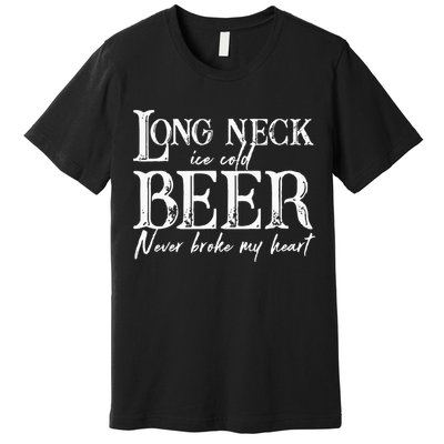 Womens Long Neck Ice Cold Beer Never Broke My Heart Premium T-Shirt