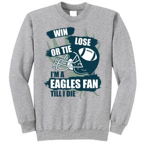 Win, Lose, Or Tie I'm A Eagles Fan Till I Die Tall Sweatshirt