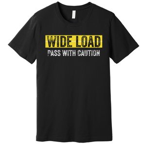 Wide Load Pass With Caution Funny Oversized Load Sign Premium T-Shirt