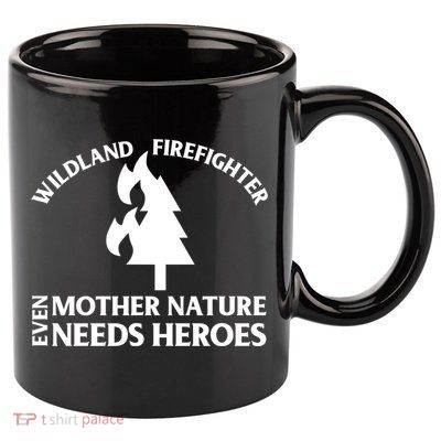 Wild Land Rural Fire Fighters Mother Nature Needs Heroes Meaningful Gift 11oz C Handle Ceramic Mug
