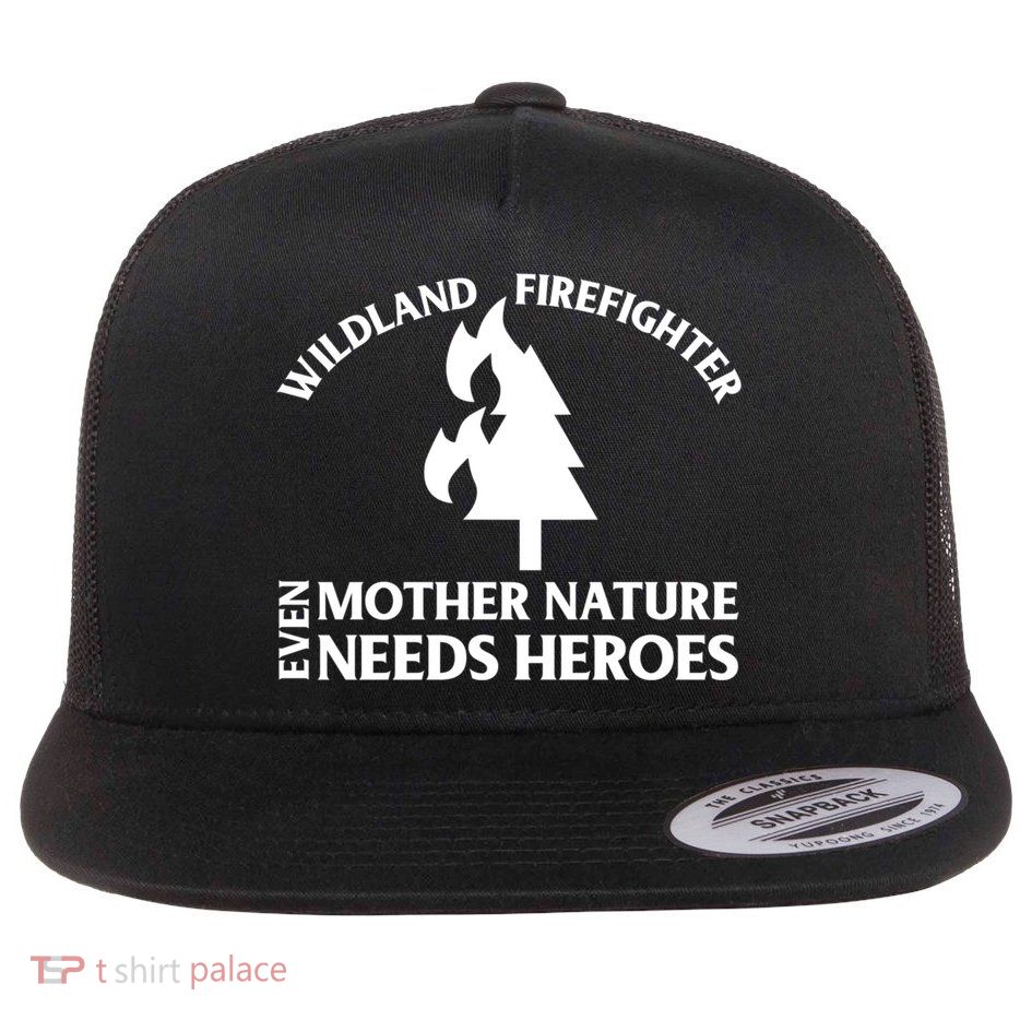 Wild Land Rural Fire Fighters Mother Nature Needs Heroes Meaningful Gift Flatbill Hat