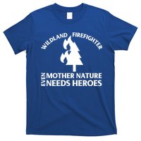 Wild Land Rural Fire Fighters Mother Nature Needs Heroes Meaningful Gift T-Shirt