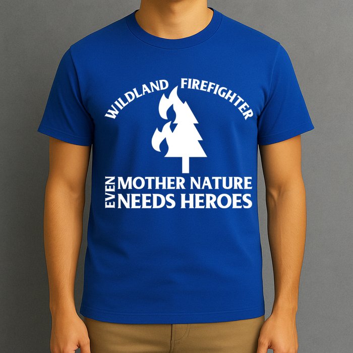 Wild Land Rural Fire Fighters Mother Nature Needs Heroes Meaningful Gift T-Shirt