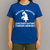 Wild Land Rural Fire Fighters Mother Nature Needs Heroes Meaningful Gift T-Shirt