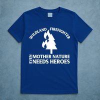 Wild Land Rural Fire Fighters Mother Nature Needs Heroes Meaningful Gift T-Shirt