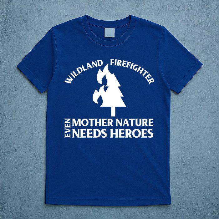 Wild Land Rural Fire Fighters Mother Nature Needs Heroes Meaningful Gift T-Shirt